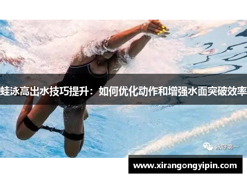 蛙泳高出水技巧提升：如何优化动作和增强水面突破效率