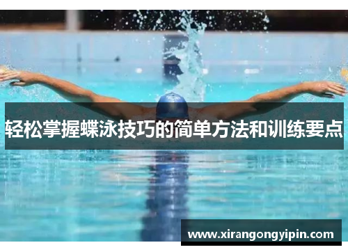 轻松掌握蝶泳技巧的简单方法和训练要点