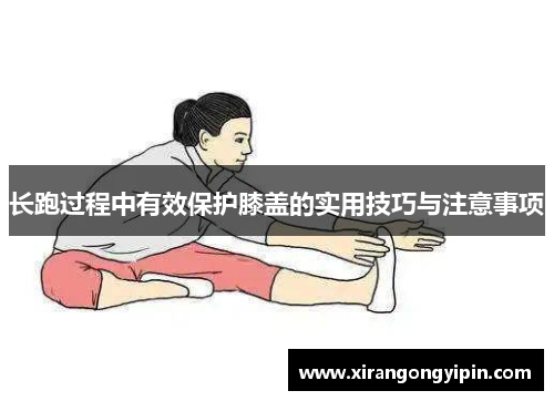 长跑过程中有效保护膝盖的实用技巧与注意事项